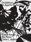 Orchidelirium: An Appetite for Abundance By Corina L. Apostol (Editor), Maria Arusoo (Foreword by) Cover Image