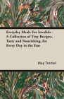 Everyday Meals For Invalids - A Collection of Tiny Recipes, Tasty and Nourishing, for Every Day in the Year By May Tremel Cover Image