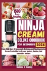 Ninja Creami Deluxe Cookbook For Beginners: Enjoy 1500 Days Of Homemade Delicious and Mouthwatering Frozen Treats Like Ice Cream, Sorbets, Galatos, Mi Cover Image