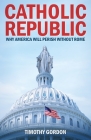 The Catholic Republic: Why America Will Perish Without Rome Cover Image