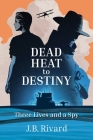 Dead Heat to Destiny: Three Lives and a Spy Cover Image