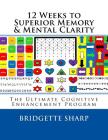 12 Weeks to Superior Memory & Mental Clarity: The Ultimate Cognitive Enhancement Program By Bridgette O'Neill, Bridgette Sharp Cover Image