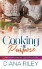 Cooking on Purpose: Life Lessons Learned From the Kitchen By Diana Riley Cover Image