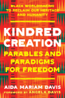 Kindred Creation: Parables and Paradigms for Freedom--Black worldmaking to reclaim our heritage and humanity Cover Image