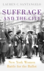 Suffrage and the City: New York Women Battle for the Ballot Cover Image