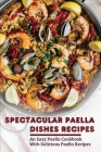 Spectacular Paella Dishes Recipes: An Easy Paella Cookbook With Delicious Paella Recipes: Grilled Paella Recipe By Boyce Estrella Cover Image