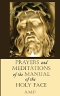 Prayers and Meditations of the Manual of the Holy Face By A. M. P Cover Image