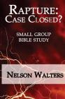 Rapture: Case Closed? (small group bible study) By Nelson Walters Cover Image