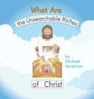 What Are the Unsearchable Riches of Christ By Michael W. Nordman, Victoria Nordman (Editor), Toby Mikle (Illustrator) Cover Image