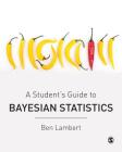 A Student's Guide to Bayesian Statistics By Ben Lambert Cover Image