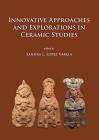 Innovative Approaches and Explorations in Ceramic Studies By Sandra L. Lopez Varela (Editor) Cover Image