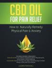 CBD Oil for Pain Relief: How To Naturally Remedy Physical Pain & Anxiety By Lauren Marshall Cover Image