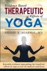 Evidence Based Therapeutic Effects of Yoga: Scientific evidence expounding the beneficial effects of yoga in over 50 medical conditions By Shashi K. Agarwal MD Cover Image