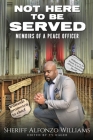 Not Here To Be Served: Memoirs of a Peace Officer By Ty Hager (Editor), Alfonzo Williams Cover Image