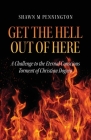 Get the Hell Out of Here: A Challenge to the Eternal Conscious Torment of Christian Dogma By Shawn M. Pennington Cover Image