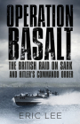 Operation Basalt: The British Raid on Sark and Hitler's Commando Order By Eric Lee Cover Image