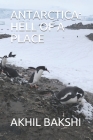 Antarctica: Hell of a Place By Akhil Bakshi Cover Image