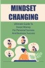 Mindset Changing: Ultimate Guide To Invest Money For Personal Success And Business Success: Skills The Best Investors Have Cover Image