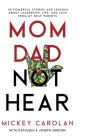 Mom Dad Not Hear: 30 Powerful Stories and Lessons about Leadership, Life, and Love from My Deaf Parents By Mickey Carolan, Kathleen Sindorf (With), Joseph Sindorf (With) Cover Image