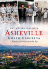Asheville, North Carolina: A History of the Land of the Sky (America Through Time) By Amy Waters Yarsinske Cover Image