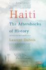 Haiti: The Aftershocks of History By Laurent Dubois Cover Image