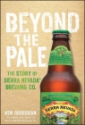 Beyond the Pale: The Story of Sierra Nevada Brewing Co. By Ken Grossman Cover Image