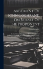 Argument Of John Cochrane, On Behalf Of The Proponent: In The Matter Of The Probate Of The Last Will And Testament Of James P. Allaire, Late Of New Yo Cover Image