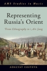 Representing Russia's Orient: From Ethnography to Art Song (AMS Studies in Music) By Adalyat Issiyeva Cover Image