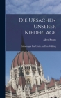 Die Ursachen Unserer Niederlage: Erinnerungen Und Urteile Aus Dem Weltkrieg By Alfred Krauss Cover Image