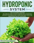 Hydroponic System: For A Sustainable Gardening. The Complete Guide To Create A Business With Hydroponics And Build Your Greenhouse To Gro Cover Image