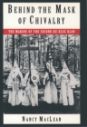 Behind the Mask of Chivalry: The Making of the Second Ku Klux Klan By Nancy K. MacLean Cover Image
