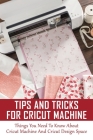 Tips And Tricks For Cricut Machine: Things You Need To Know About Cricut Machine And Cricut Design Space: Cricut Machine Guide By Kip Nazzise Cover Image