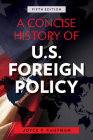 A Concise History of U.S. Foreign Policy By Joyce P. Kaufman Cover Image