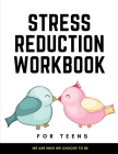 Stress Reduction Workbook For Teens: Ideal and Perfect Gift Stress Reduction Workbook For Teens and Kids- Best gift for Son, Daughter, Boyfriend, Girl Cover Image