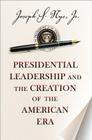 Presidential Leadership and the Creation of the American Era (Richard Ullman Lectures) By Joseph S. Nye Cover Image