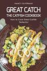 Great Catch: The Catfish Cookbook - How to Cook Great Catfish Perfectly! Cover Image