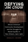 Defying Jim Crow: African American Community Development and the Struggle for Racial Equality in New Orleans, 1900-1960 By Donald E. DeVore Cover Image