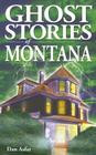 Ghost Stories of Montana By Dan Asfar Cover Image