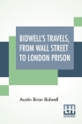Bidwell's Travels, From Wall Street To London Prison: Fifteen Years In Solitude. Cover Image