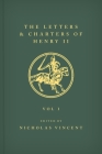 The Letters and Charters of Henry II, King of England 1154-1189 the Letters and Charters of Henry II, King of England 1154-1189: Volume I By Nicholas Vincent (Editor) Cover Image