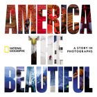 America the Beautiful: A Story in Photographs (National Geographic Collectors Series) By National Geographic, Jill Lepore (Foreword by) Cover Image