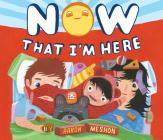 Now That I'm Here By Aaron Meshon, Aaron Meshon (Illustrator) Cover Image