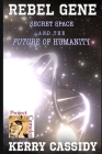 Rebel Gene: Secret Space and the Future of Humanity By Kerry Lynn Cassidy Cover Image