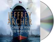 Be Careful What You Wish For: A Novel (The Clifton Chronicles #4) By Jeffrey Archer, Alex Jennings (Read by) Cover Image