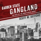 Garden State Gangland Lib/E: The Rise of the Mob in New Jersey By Scott M. Deitche, Joe Barrett (Read by) Cover Image
