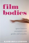 Film Bodies: Queer Feminist Encounters with Gender and Sexuality in Cinema (Library of Gender and Popular Culture) By Katharina Lindner, Angela Smith (Editor), Claire Nally (Editor) Cover Image