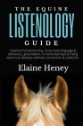 The Equine Listenology Guide - Essential horsemanship, horse body language & behaviour, groundwork, in-hand exercises & riding lessons to develop soft By Heney Cover Image