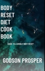 Body Reset Diet Cook Book: Guide To Whole Body Reset Diet By Godson Prosper Cover Image