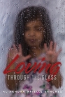 Loving Through the Glass: A True Story about Experiencing All Types of Barriers and How Love Breaks Them All. Cover Image