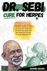 Dr. Sebi Cure for Herpes: The Real Guide on How to Naturally Cure and Treat Herpes Virus and get Benefits Through Dr. Sebi Alkaline Diet By Alfred Begum Cover Image